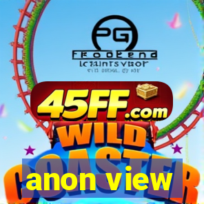 anon view